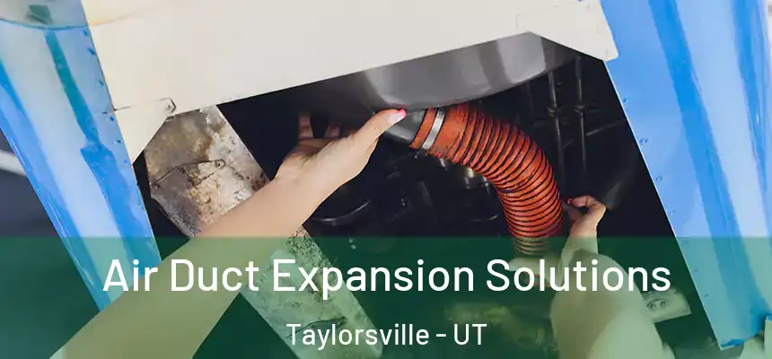  Air Duct Expansion Solutions Taylorsville - UT