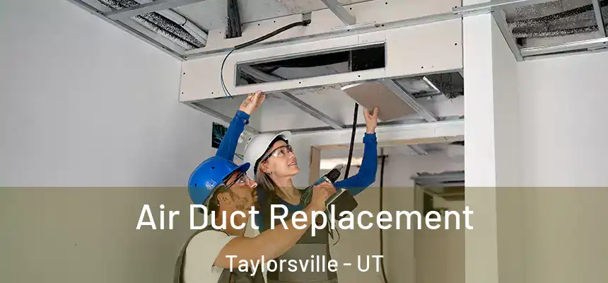Air Duct Replacement Taylorsville - UT