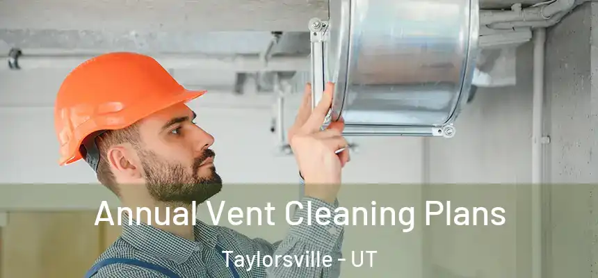 Annual Vent Cleaning Plans Taylorsville - UT