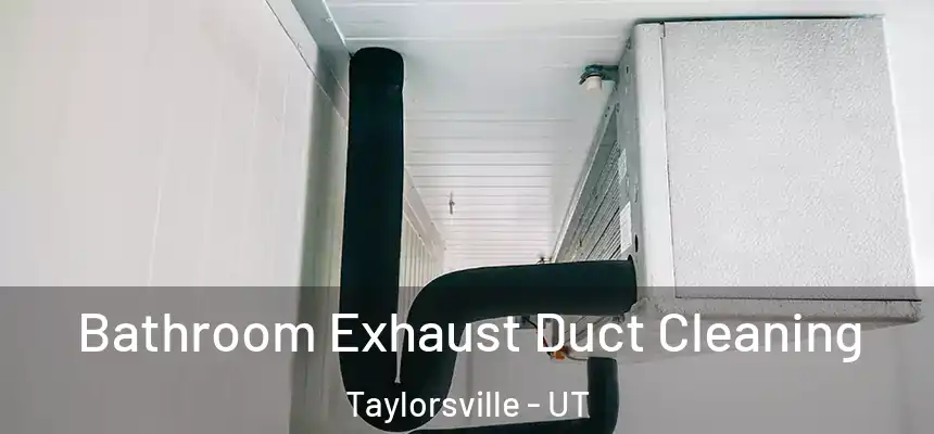Bathroom Exhaust Duct Cleaning Taylorsville - UT