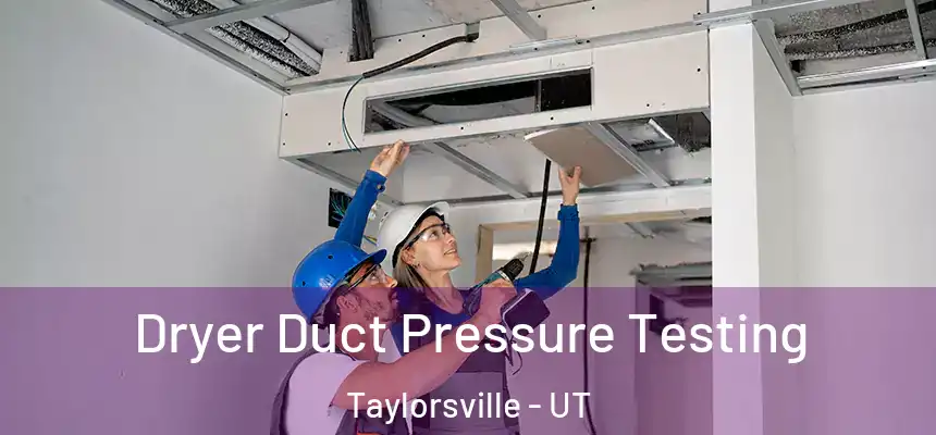 Dryer Duct Pressure Testing Taylorsville - UT