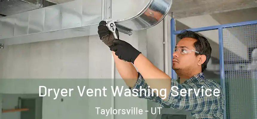 Dryer Vent Washing Service Taylorsville - UT