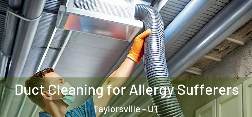  Duct Cleaning for Allergy Sufferers Taylorsville - UT