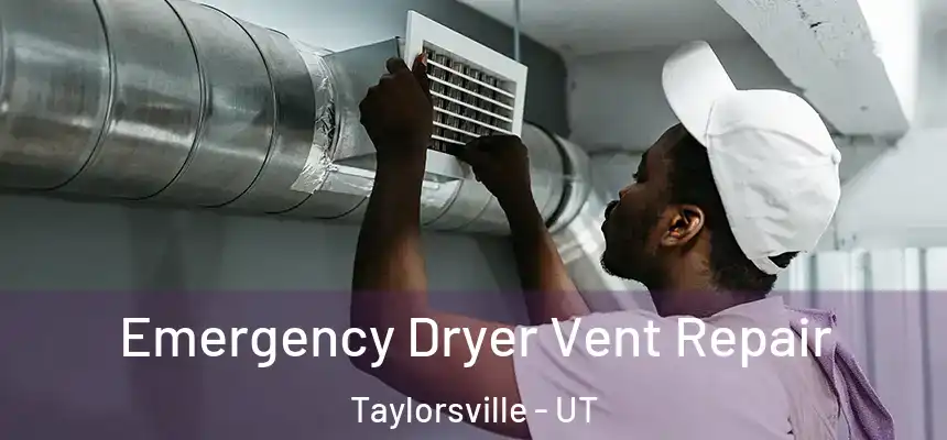 Emergency Dryer Vent Repair Taylorsville - UT
