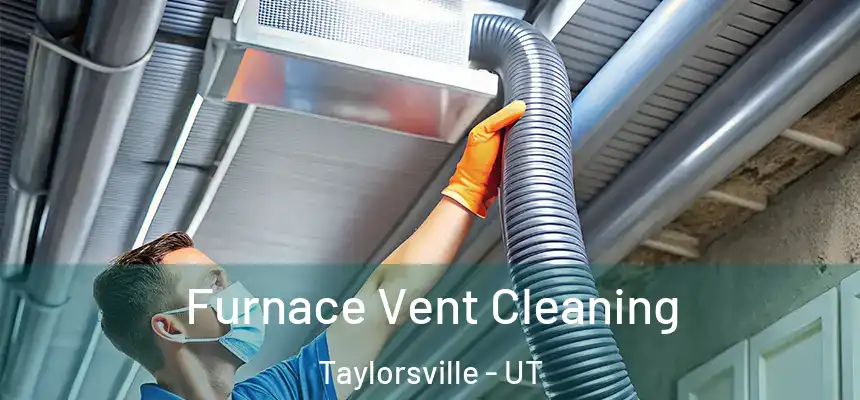 Furnace Vent Cleaning Taylorsville - UT