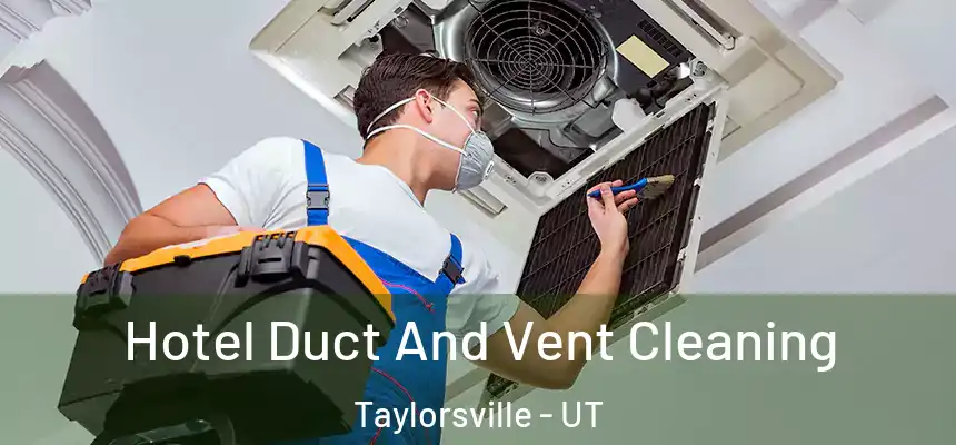 Hotel Duct And Vent Cleaning Taylorsville - UT