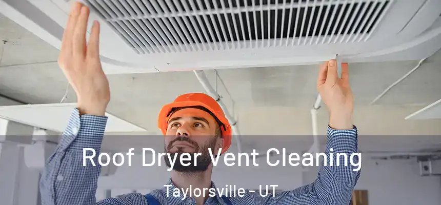  Roof Dryer Vent Cleaning Taylorsville - UT