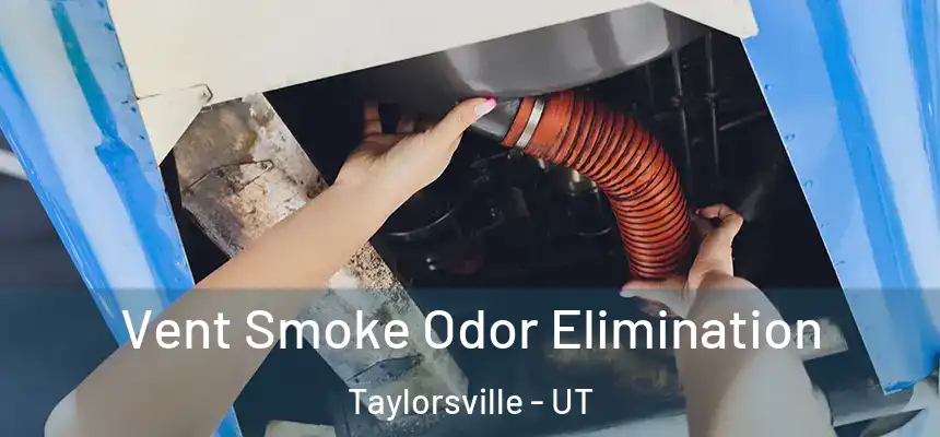 Vent Smoke Odor Elimination Taylorsville - UT